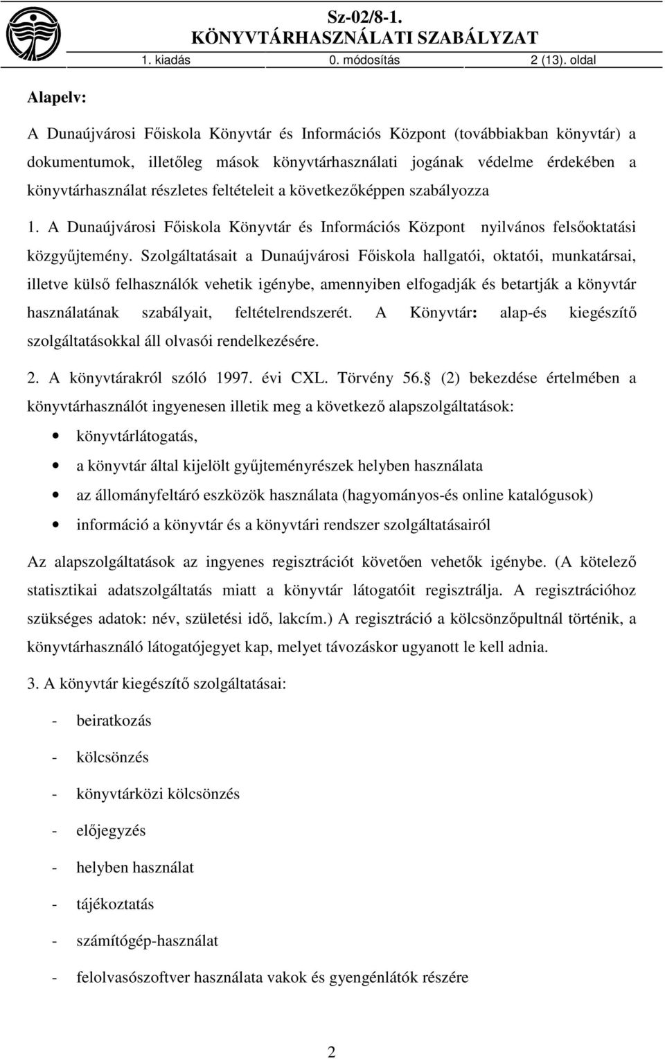 részletes feltételeit a következőképpen szabályozza 1. A Dunaújvárosi Főiskola Könyvtár és Információs Központ nyilvános felsőoktatási közgyűjtemény.