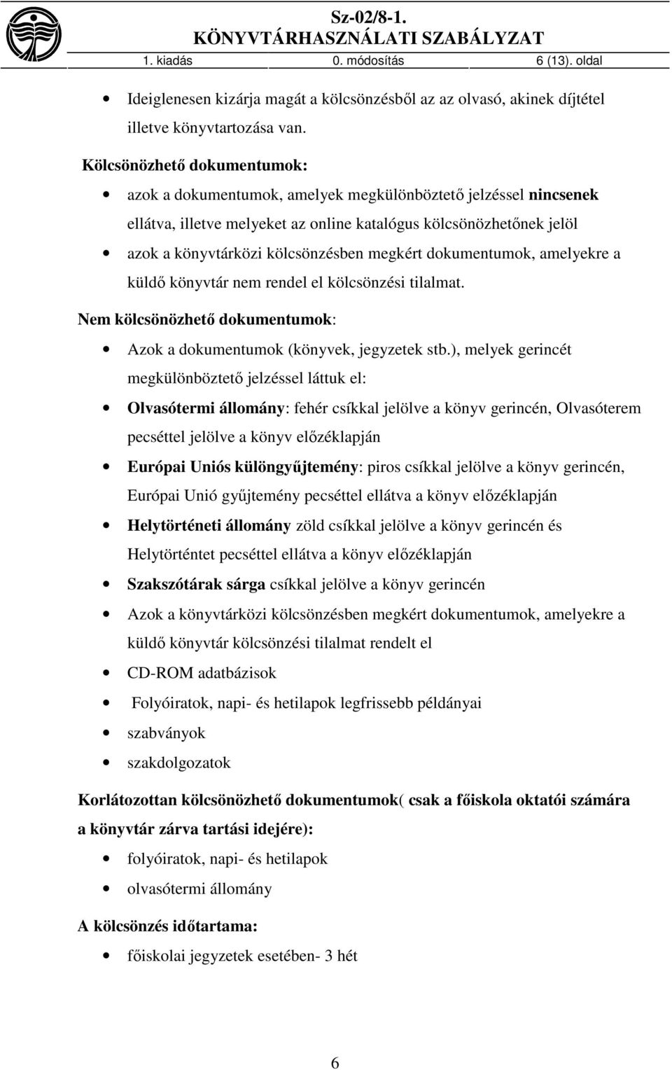 megkért dokumentumok, amelyekre a küldő könyvtár nem rendel el kölcsönzési tilalmat. Nem kölcsönözhető dokumentumok: Azok a dokumentumok (könyvek, jegyzetek stb.