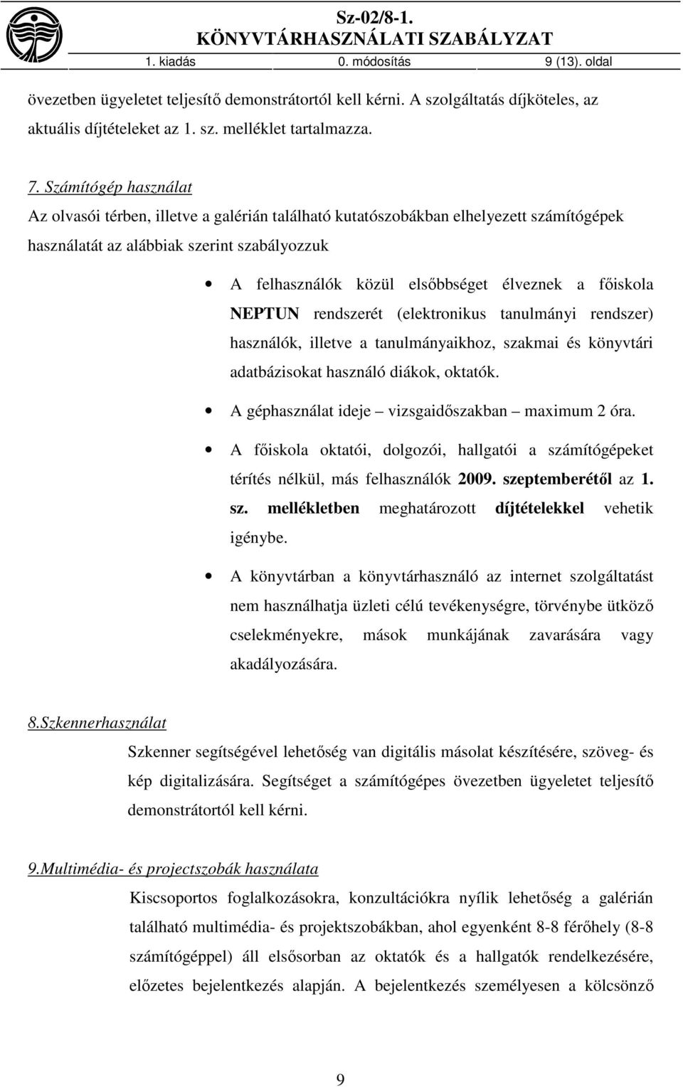 főiskola NEPTUN rendszerét (elektronikus tanulmányi rendszer) használók, illetve a tanulmányaikhoz, szakmai és könyvtári adatbázisokat használó diákok, oktatók.