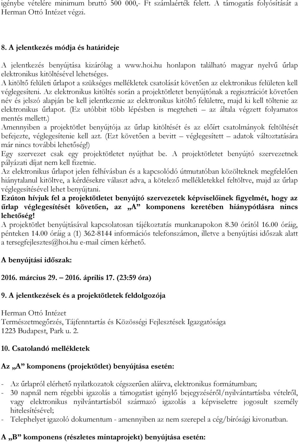 Az elektronikus kitöltés során a projektötletet benyújtónak a regisztrációt követően név és jelszó alapján be kell jelentkeznie az elektronikus kitöltő felületre, majd ki kell töltenie az