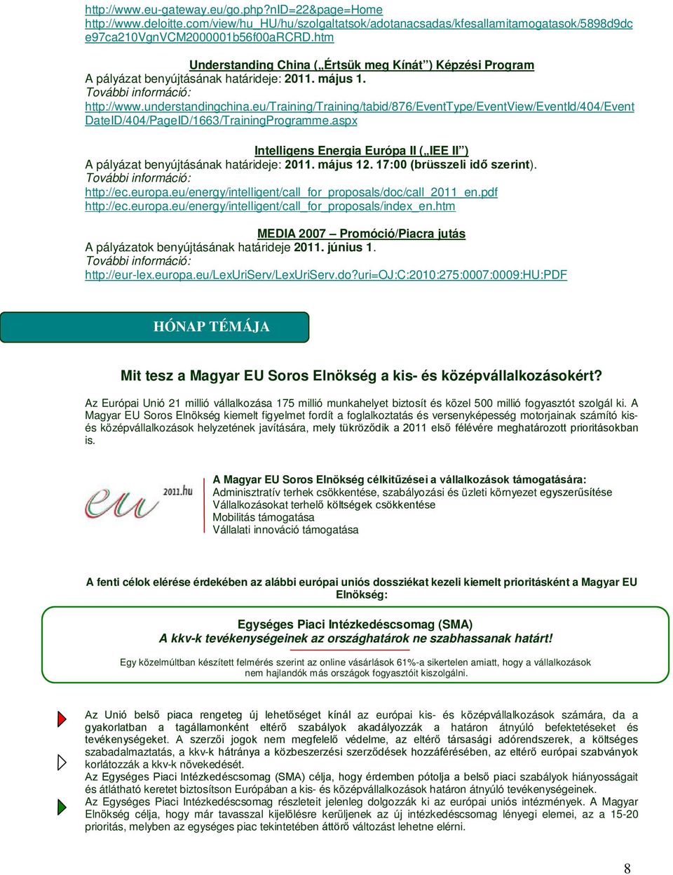 eu/training/training/tabid/876/eventtype/eventview/eventid/404/event DateID/404/PageID/1663/TrainingProgramme.aspx Intelligens Energia Európa II ( IEE II ) A pályázat benyújtásának határideje: 2011.