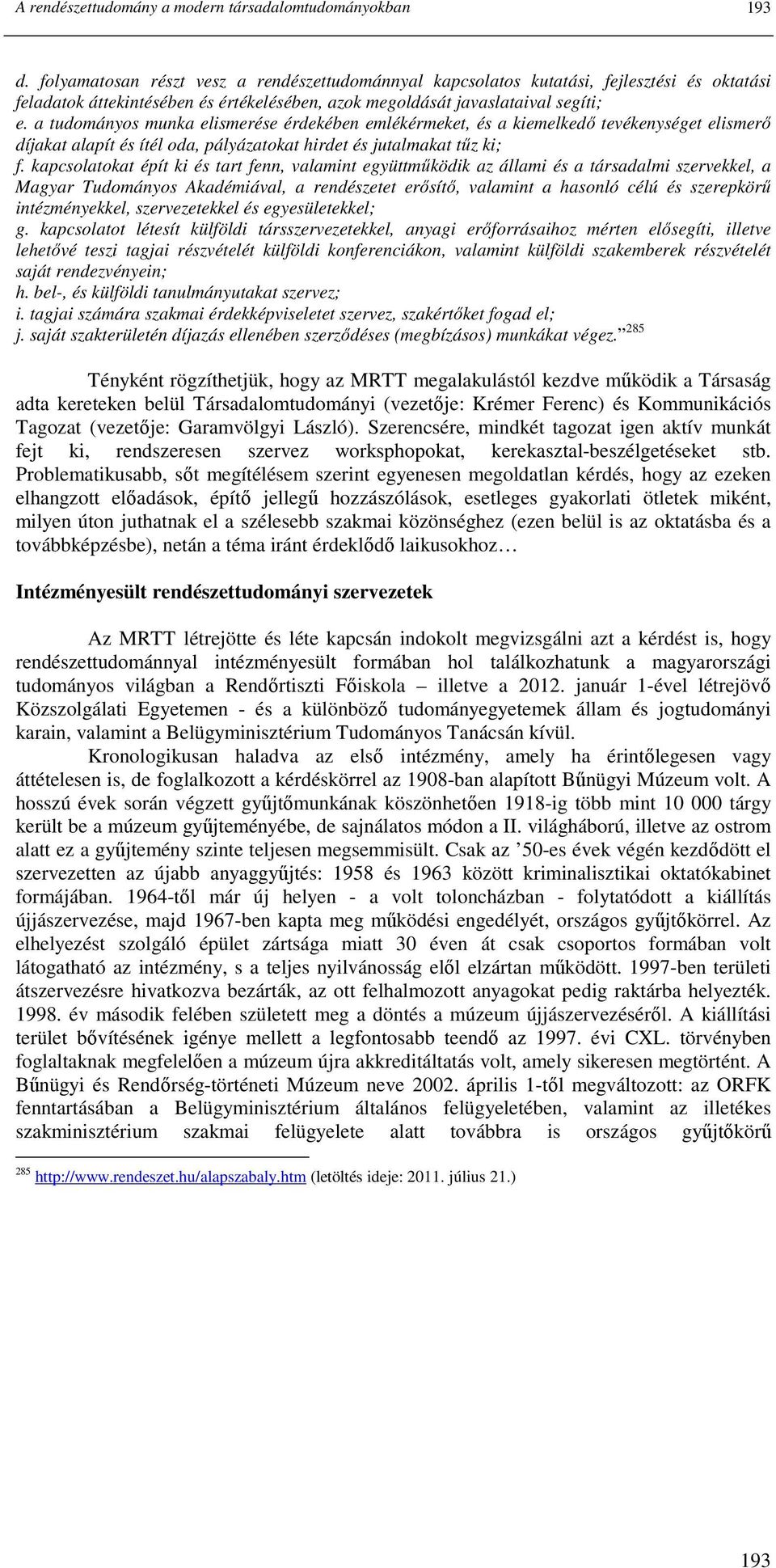 a tudományos munka elismerése érdekében emlékérmeket, és a kiemelkedı tevékenységet elismerı díjakat alapít és ítél oda, pályázatokat hirdet és jutalmakat tőz ki; f.