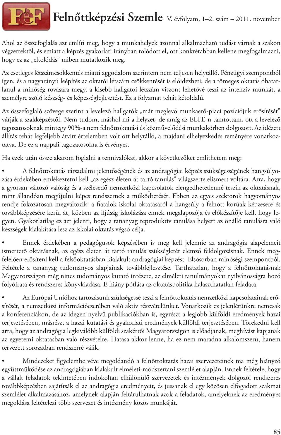 Pénzügyi szempontból igen, és a nagyarányú leépítés az oktatói létszám csökkentését is előidézheti; de a tömeges oktatás óhatatlanul a minőség rovására megy, a kisebb hallgatói létszám viszont