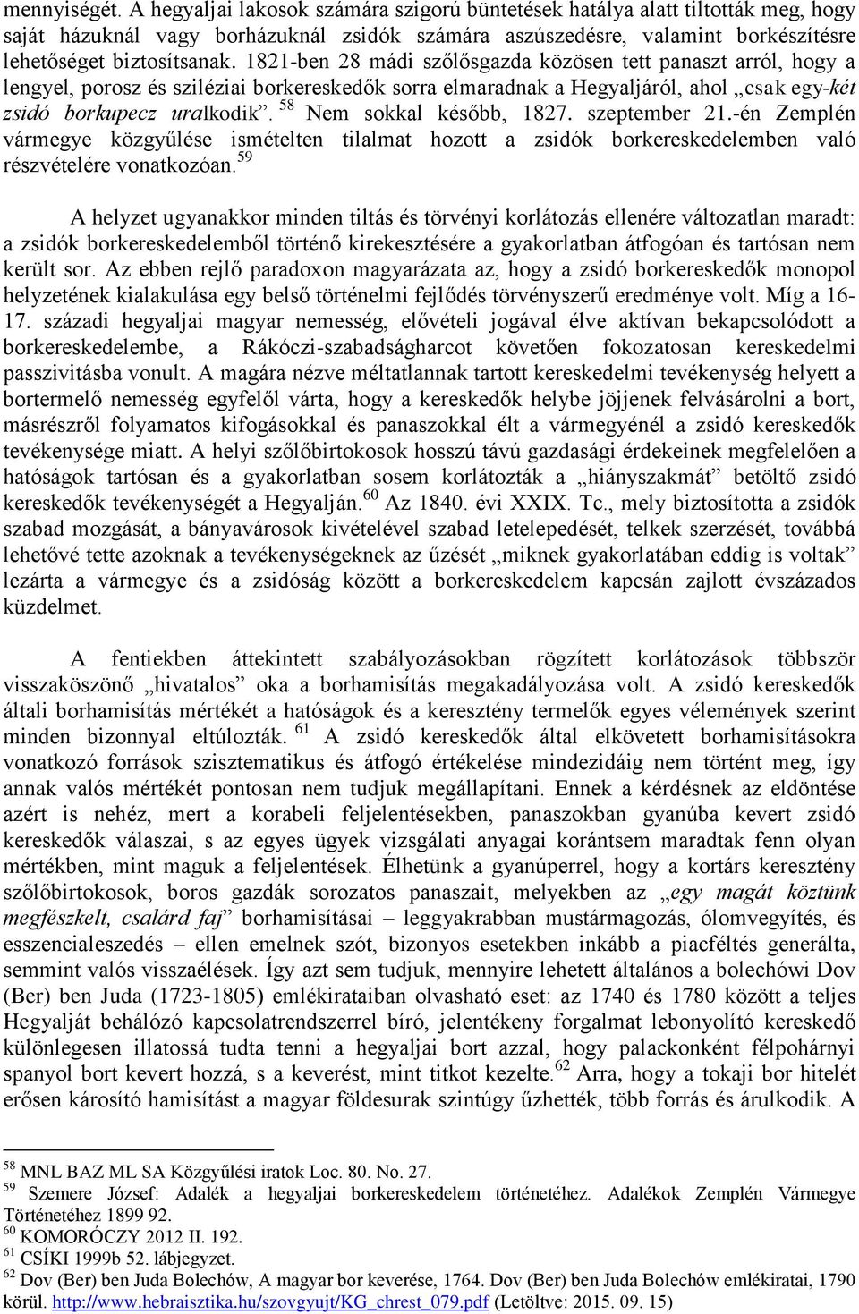 1821-ben 28 mádi szőlősgazda közösen tett panaszt arról, hogy a lengyel, porosz és sziléziai borkereskedők sorra elmaradnak a Hegyaljáról, ahol csak egy-két zsidó borkupecz uralkodik.