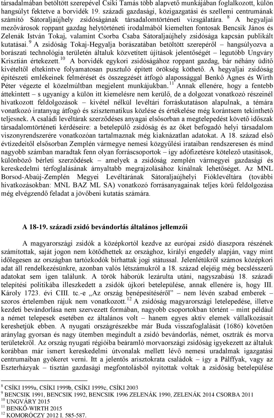 A hegyaljai mezővárosok roppant gazdag helytörténeti irodalmából kiemelten fontosak Bencsik János és Zelenák István Tokaj, valamint Csorba Csaba Sátoraljaújhely zsidósága kapcsán publikált kutatásai.