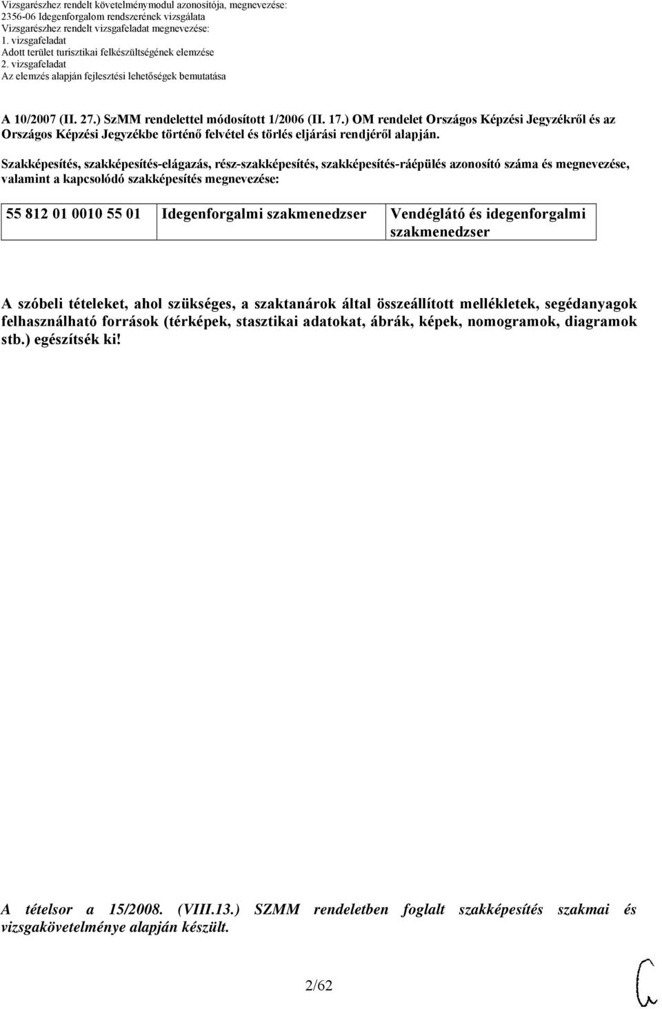 Idegenforgalmi szakmenedzser Vendéglátó és idegenforgalmi szakmenedzser A szóbeli tételeket, ahol szükséges, a szaktanárok által összeállított mellékletek, segédanyagok felhasználható források