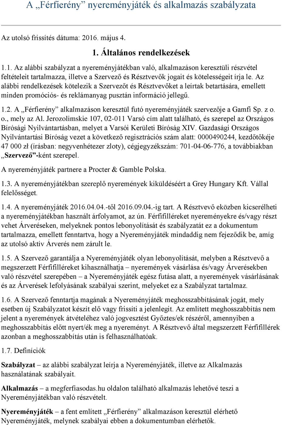 Az alábbi rendelkezések kötelezik a Szervezőt és Résztvevőket a leírtak betartására, emellett minden promóciós- és reklámanyag pusztán információ jellegű. 1.2.