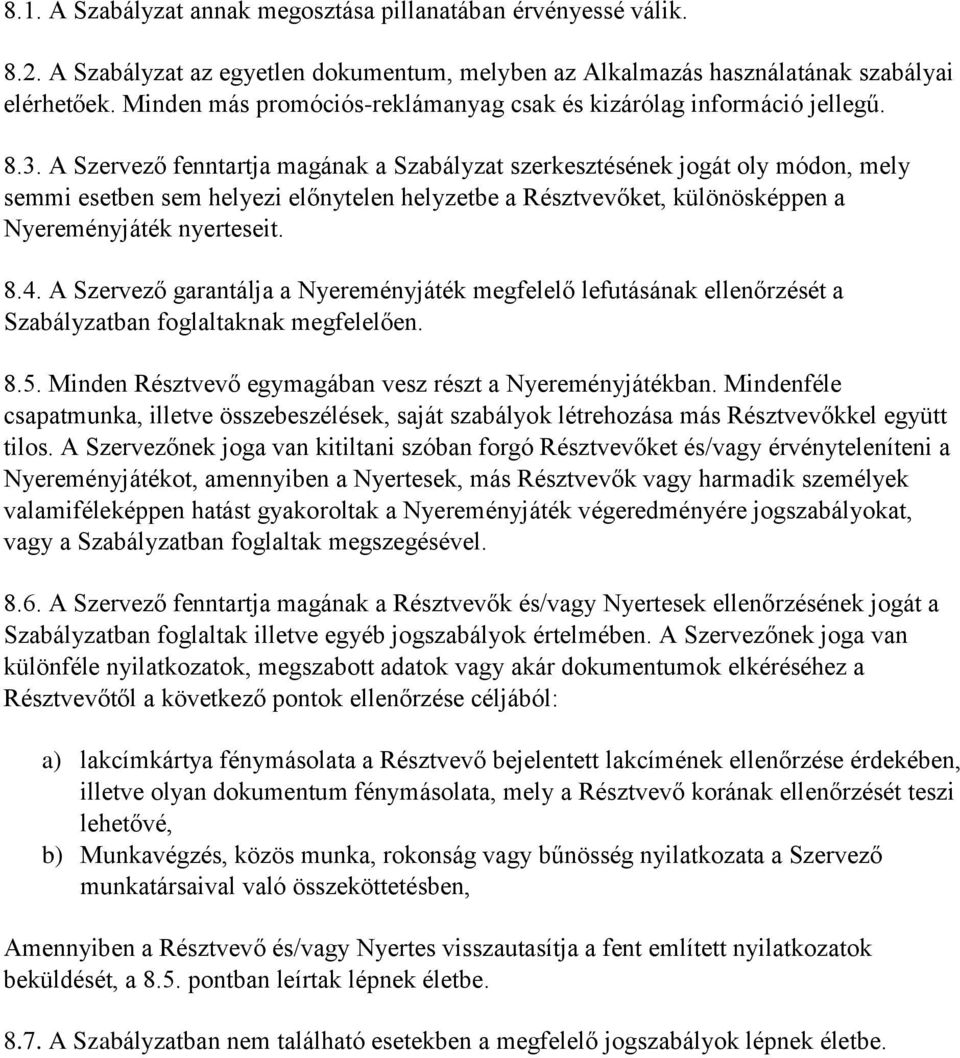 A Szervező fenntartja magának a Szabályzat szerkesztésének jogát oly módon, mely semmi esetben sem helyezi előnytelen helyzetbe a Résztvevőket, különösképpen a Nyereményjáték nyerteseit. 8.4.