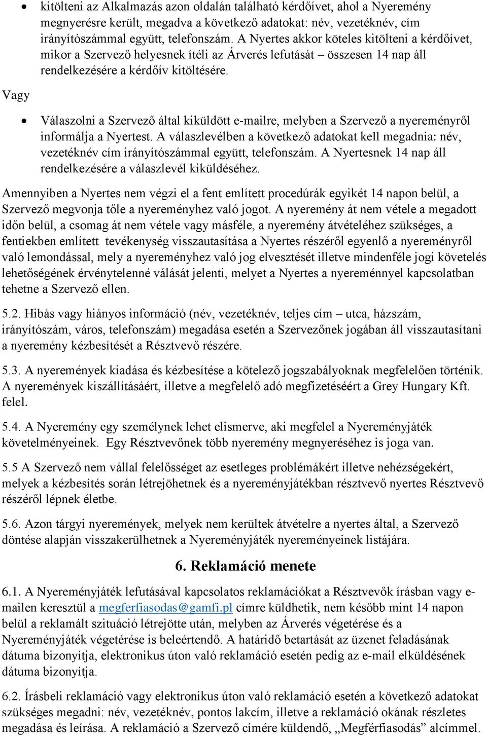 Vagy Válaszolni a Szervező által kiküldött e-mailre, melyben a Szervező a nyereményről informálja a Nyertest.