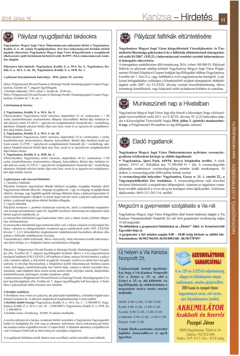 (XI.4.) önkormányzati rendelete alapján. Pályázatra kiírt lakások: Nagykanizsa, Kodály Z. u. 10/A. fsz. 5., Nagykanizsa, Kodály Z. u. 10/A. I. em. 10., Nagykanizsa, Kodály Z. u. 10/B. fsz. 1. A pályázat benyújtásának határideje: 2016.