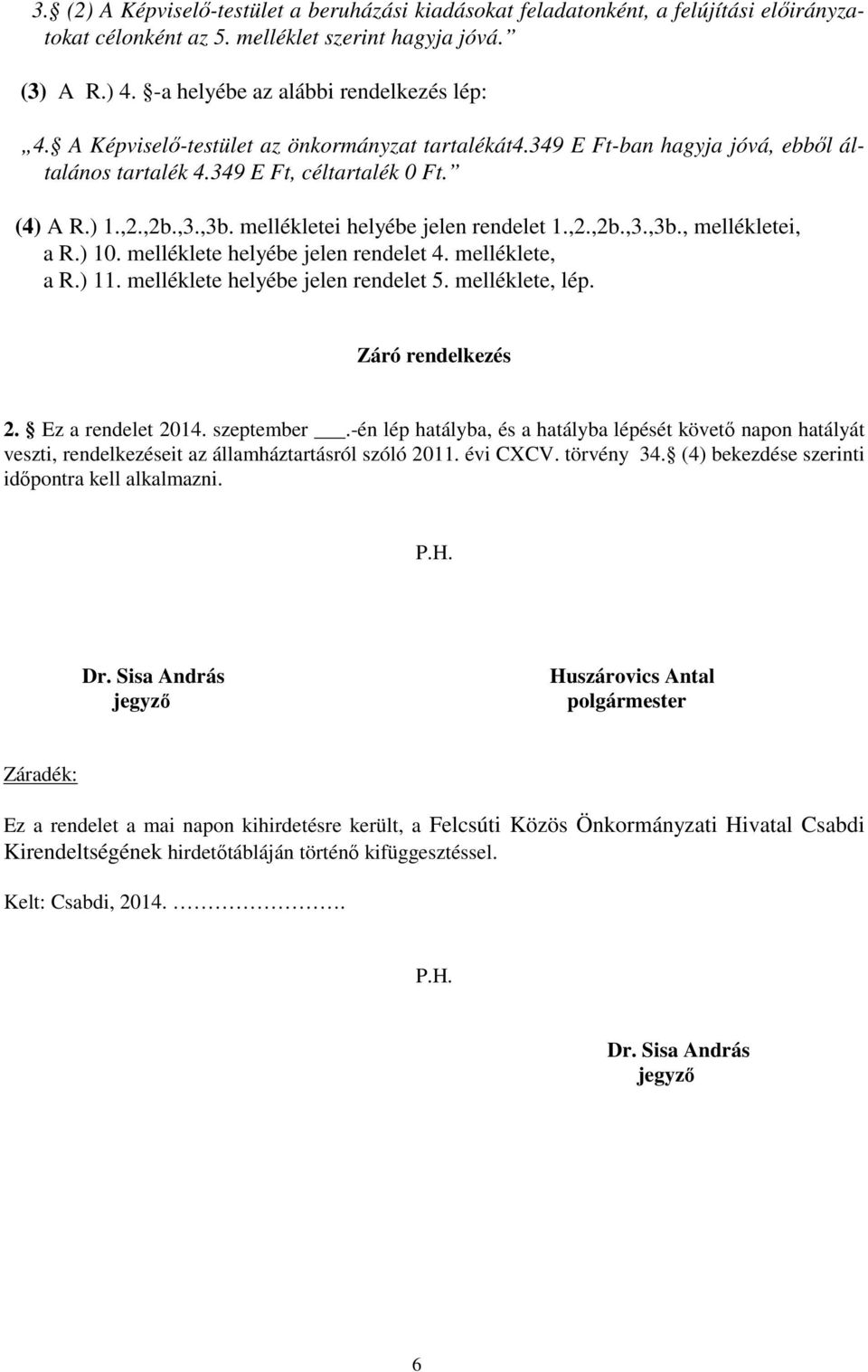 ) 10. melléklete helyébe jelen rendelet 4. melléklete, a R.) 11. melléklete helyébe jelen rendelet 5. melléklete, lép. Záró rendelkezés 2. Ez a rendelet 2014. szeptember.