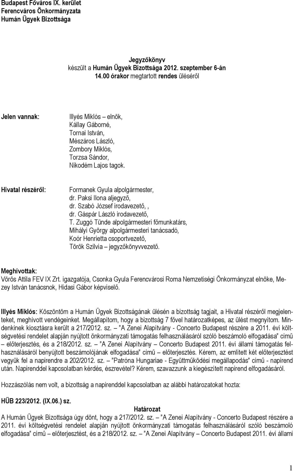 Hivatal részéről: Formanek Gyula alpolgármester, dr. Paksi Ilona aljegyző, dr. Szabó József irodavezető,, dr. Gáspár László irodavezető, T.