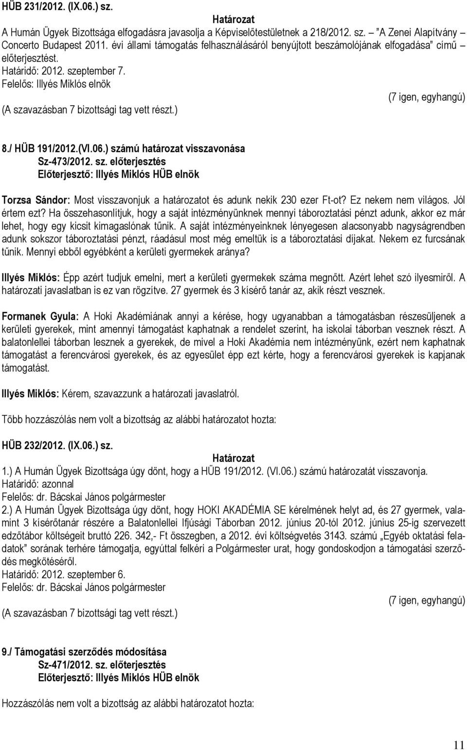 mú határozat visszavonása Sz-473/2012. sz. előterjesztés Előterjesztő: Illyés Miklós HÜB elnök Torzsa Sándor: Most visszavonjuk a határozatot és adunk nekik 230 ezer Ft-ot? Ez nekem nem világos.