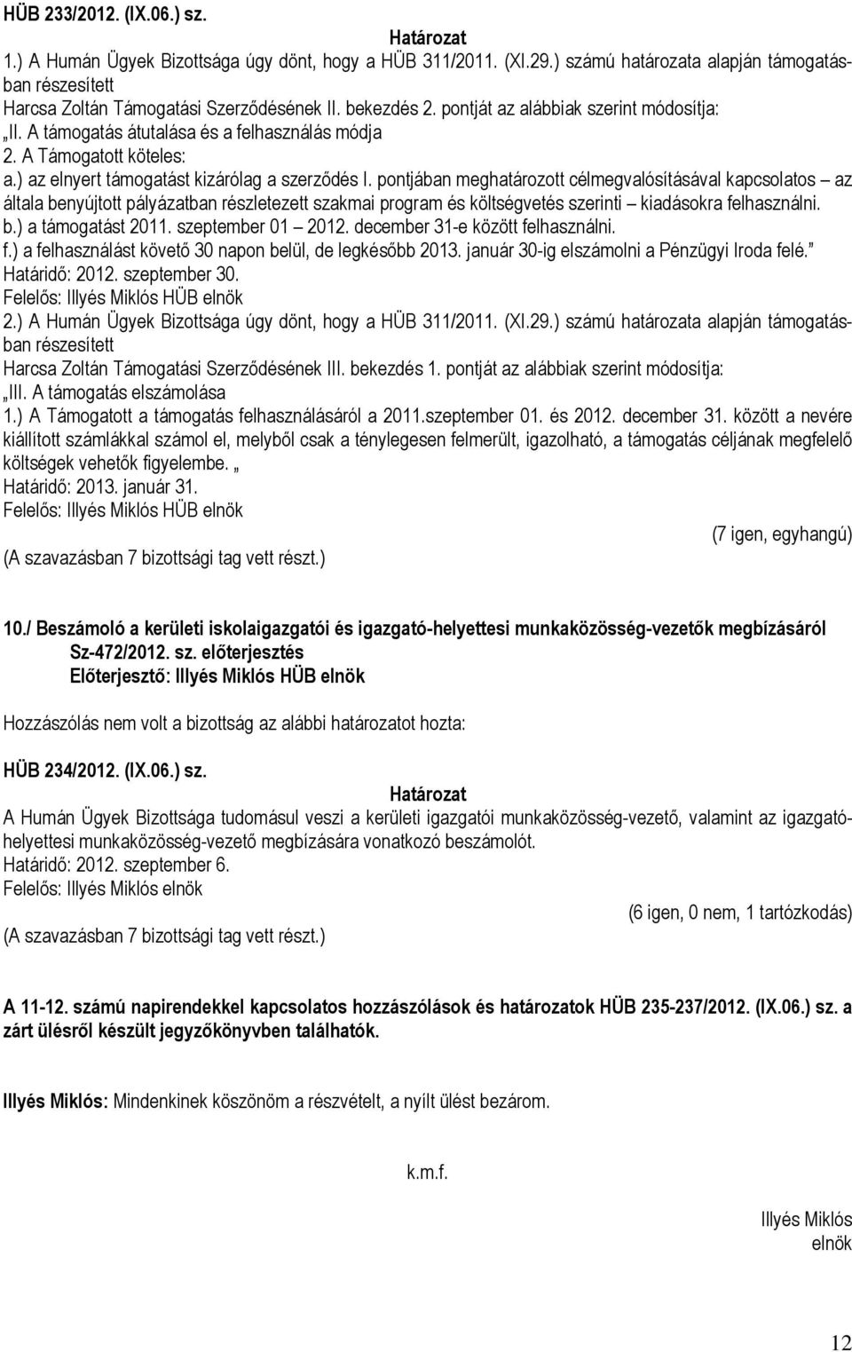 pontjában meghatározott célmegvalósításával kapcsolatos az általa benyújtott pályázatban részletezett szakmai program és költségvetés szerinti kiadásokra felhasználni. b.) a támogatást 2011.