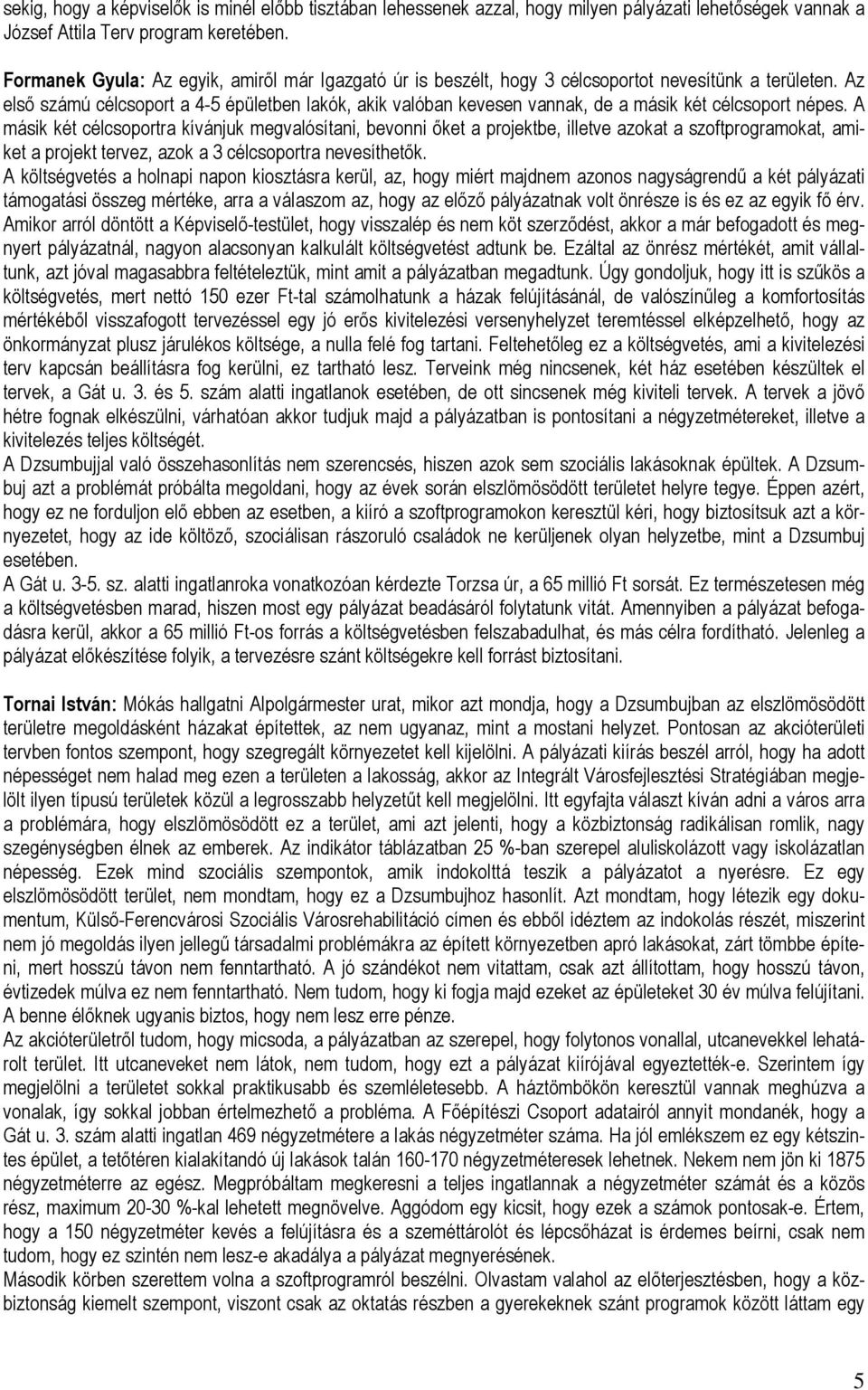 Az első számú célcsoport a 4-5 épületben lakók, akik valóban kevesen vannak, de a másik két célcsoport népes.