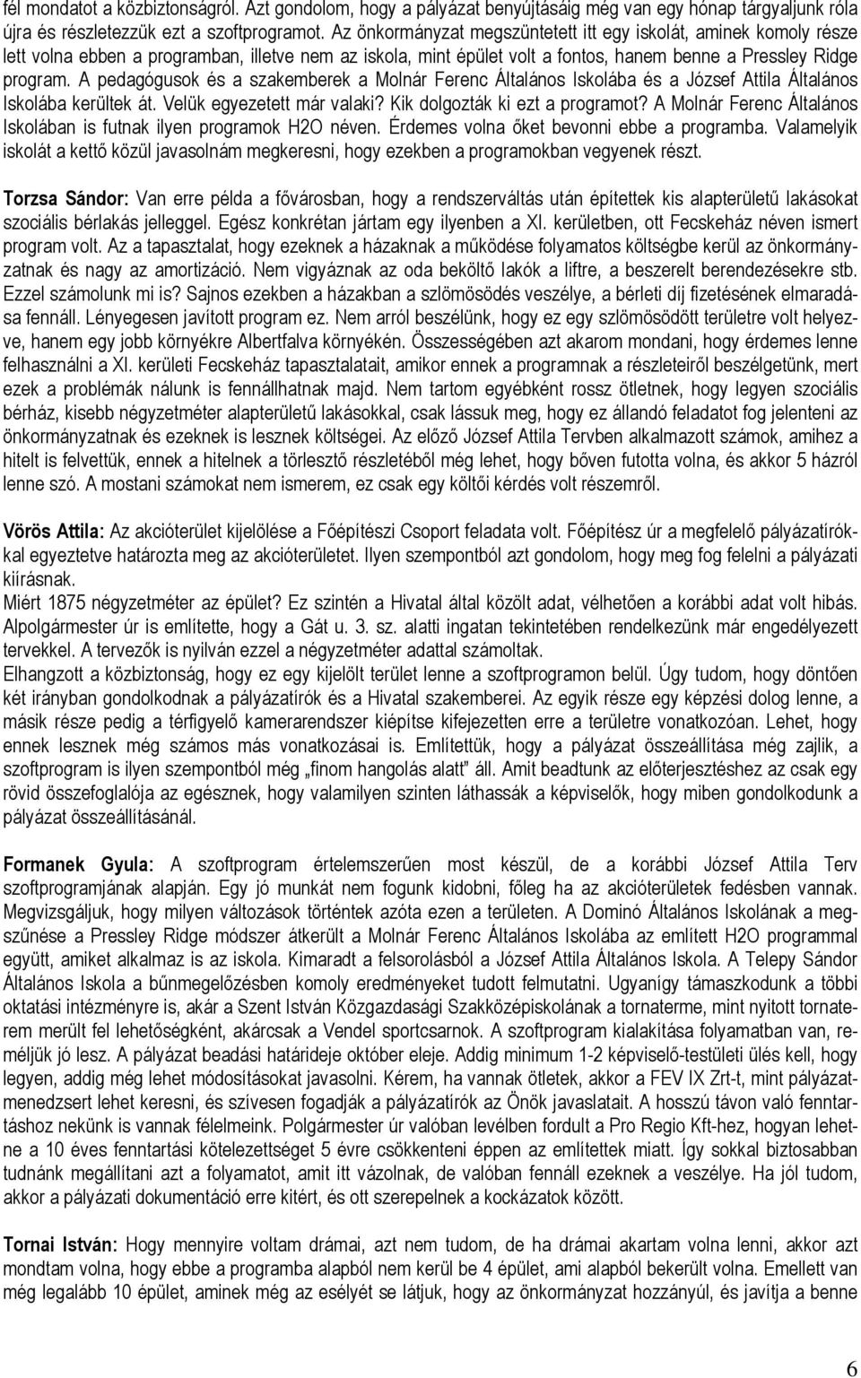 A pedagógusok és a szakemberek a Molnár Ferenc Általános Iskolába és a József Attila Általános Iskolába kerültek át. Velük egyezetett már valaki? Kik dolgozták ki ezt a programot?