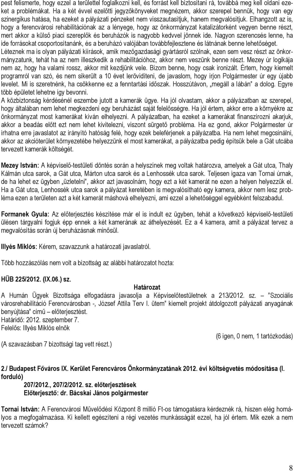 Elhangzott az is, hogy a ferencvárosi rehabilitációnak az a lényege, hogy az önkormányzat katalizátorként vegyen benne részt, mert akkor a külső piaci szereplők és beruházók is nagyobb kedvvel jönnek