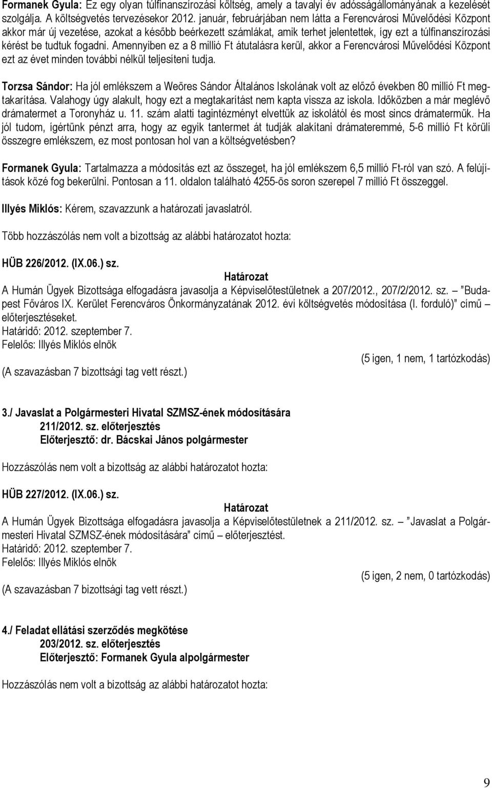 fogadni. Amennyiben ez a 8 millió Ft átutalásra kerül, akkor a Ferencvárosi Művelődési Központ ezt az évet minden további nélkül teljesíteni tudja.