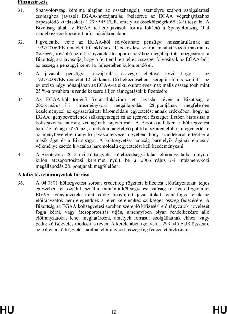 összköltségek 65 %-át teszi ki. A Bizottság által az EGAA terhére javasolt forrásallokáció a Spanyolország által rendelkezésre bocsátott információkon alapul. 32.