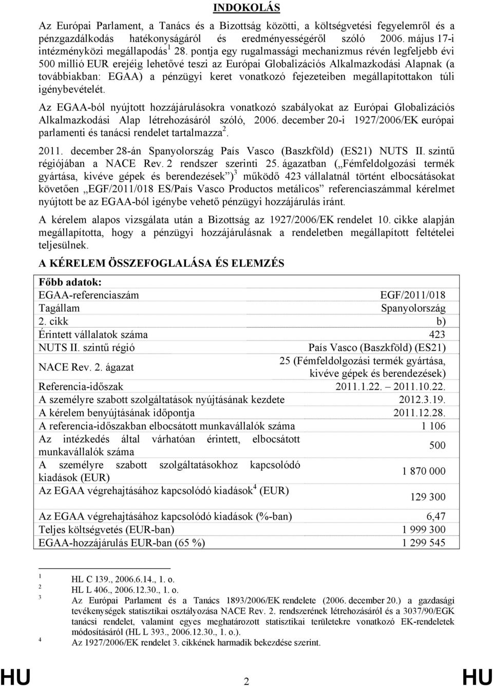 pontja egy rugalmassági mechanizmus révén legfeljebb évi 500 millió EUR erejéig lehetővé teszi az Európai Globalizációs Alkalmazkodási Alapnak (a továbbiakban: EGAA) a pénzügyi keret vonatkozó