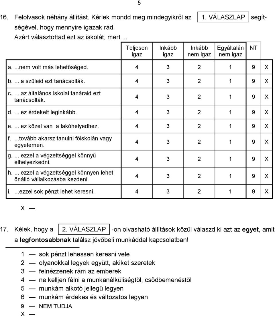 ... ez érdekelt leginkább. e.... ez közel van a lakóhelyedhez. f....tovább akarsz tanulni főiskolán vagy egyetemen. g.... ezzel a végzettséggel könnyű elhelyezkedni. h.