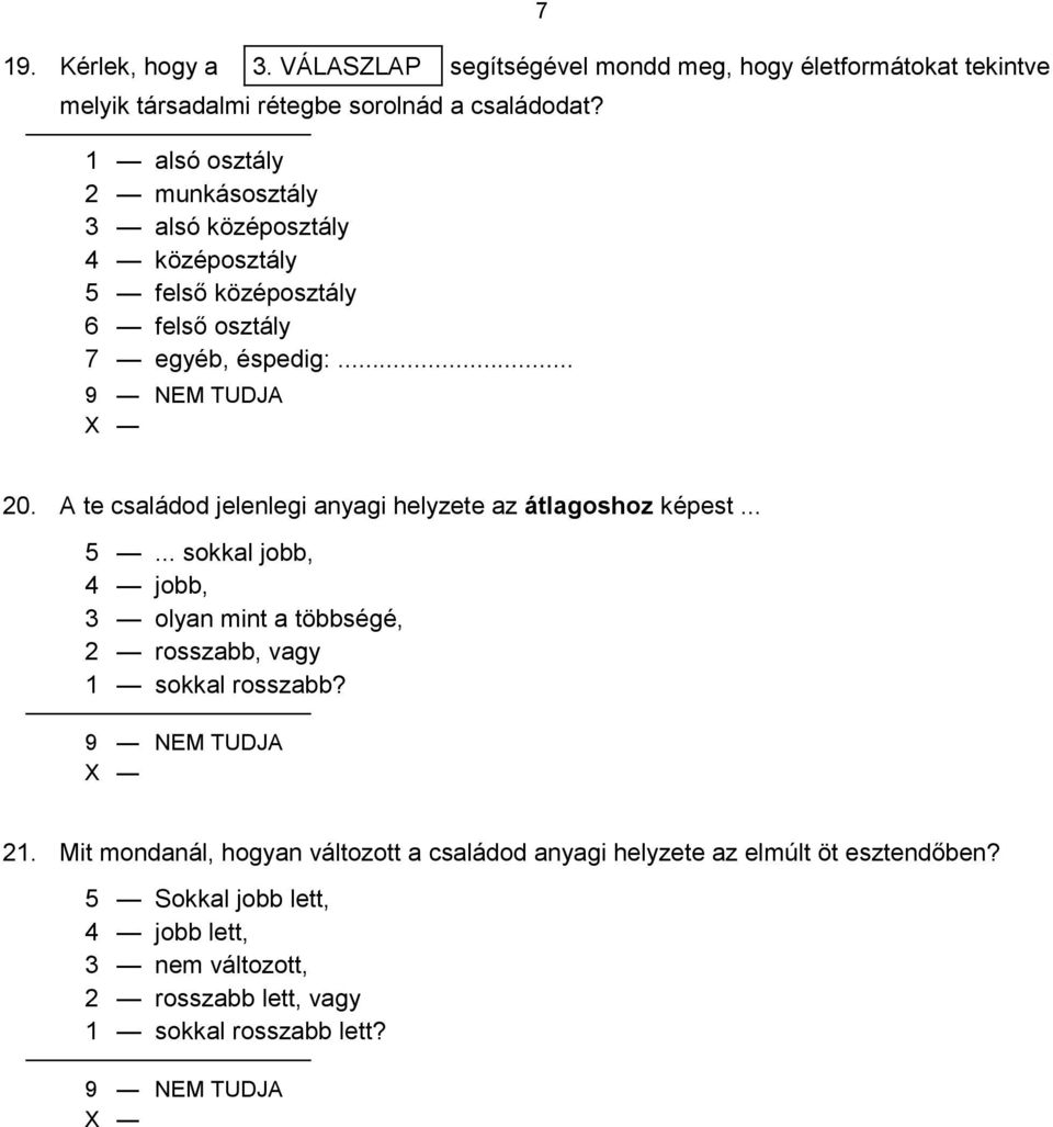 A te családod jelenlegi anyagi helyzete az átlagoshoz képest... 5... sokkal jobb, 4 jobb, 3 olyan mint a többségé, 2 rosszabb, vagy 1 sokkal rosszabb?