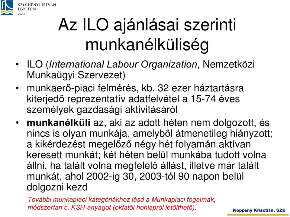 munkája, amelybõl átmenetileg hiányzott; a kikérdezést megelõzõ négy hét folyamán aktívan keresett munkát; két héten belül munkába tudott volna állni, ha talált volna