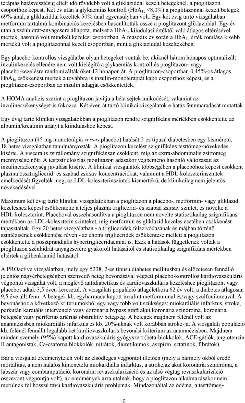Egy két évig tartó vizsgálatban metformin tartalmú kombinációs kezelésben hasonlították össze a pioglitazont gliklaziddal.