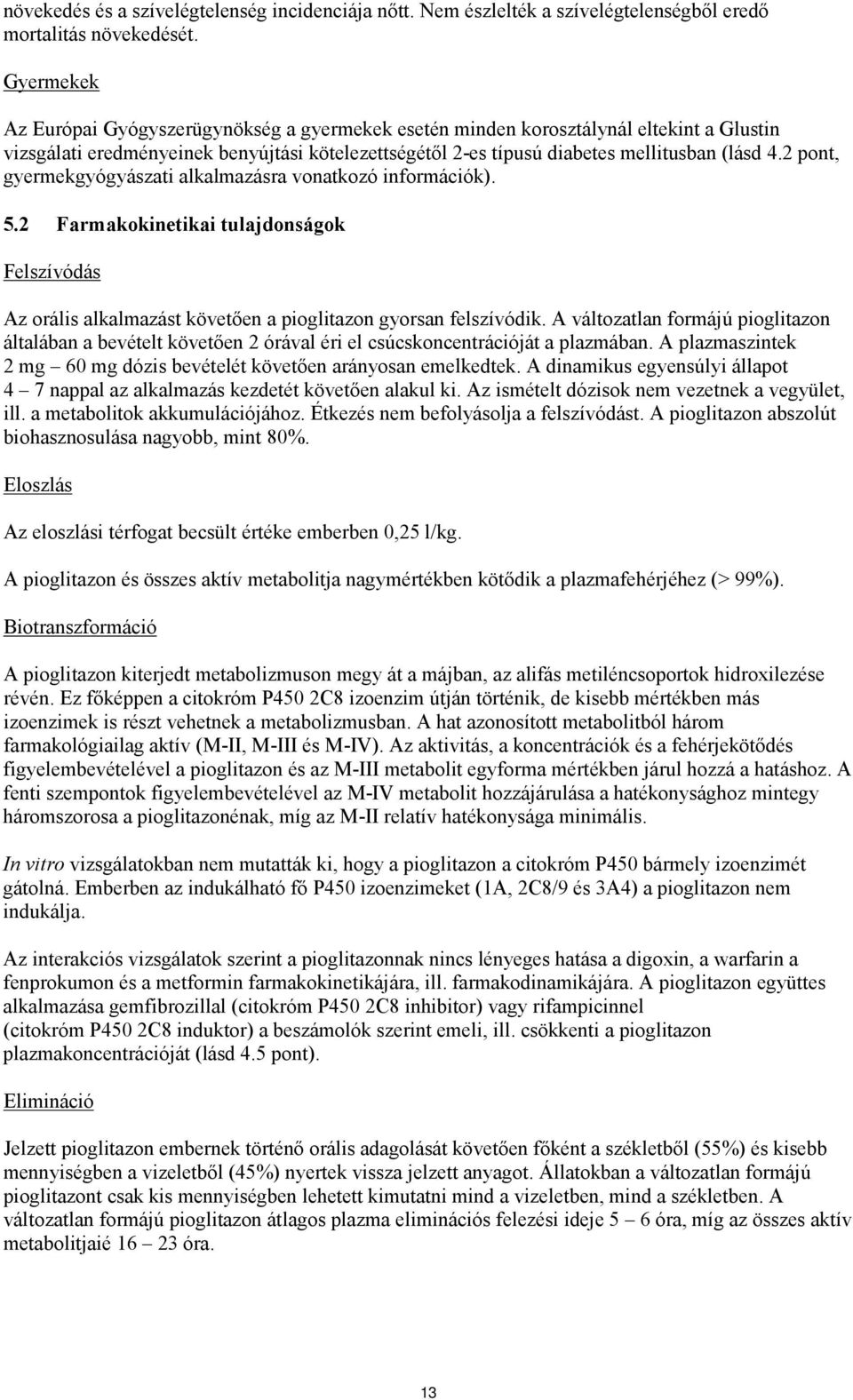 2 pont, gyermekgyógyászati alkalmazásra vonatkozó információk). 5.2 Farmakokinetikai tulajdonságok Felszívódás Az orális alkalmazást követően a pioglitazon gyorsan felszívódik.