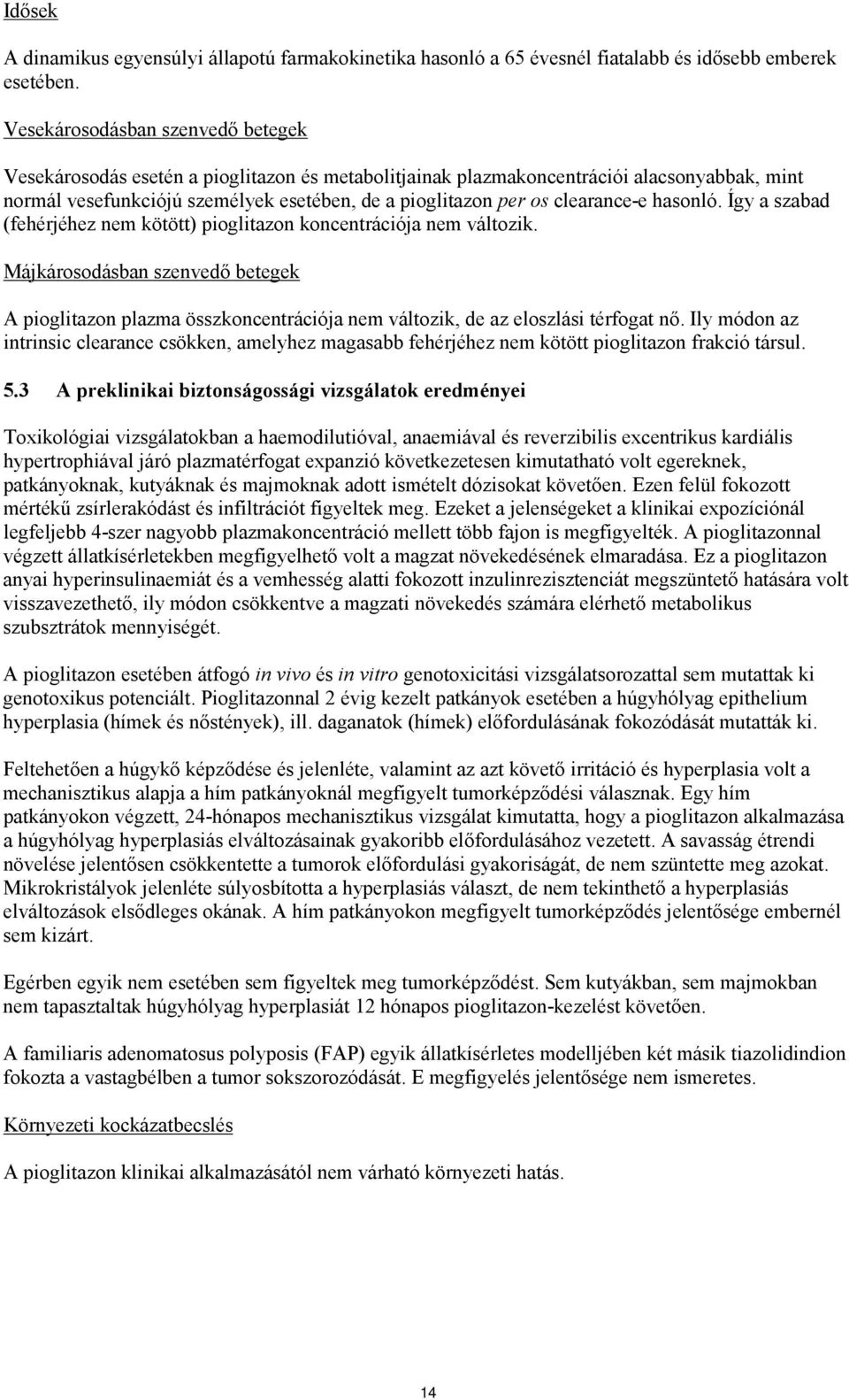 clearance-e hasonló. Így a szabad (fehérjéhez nem kötött) pioglitazon koncentrációja nem változik.