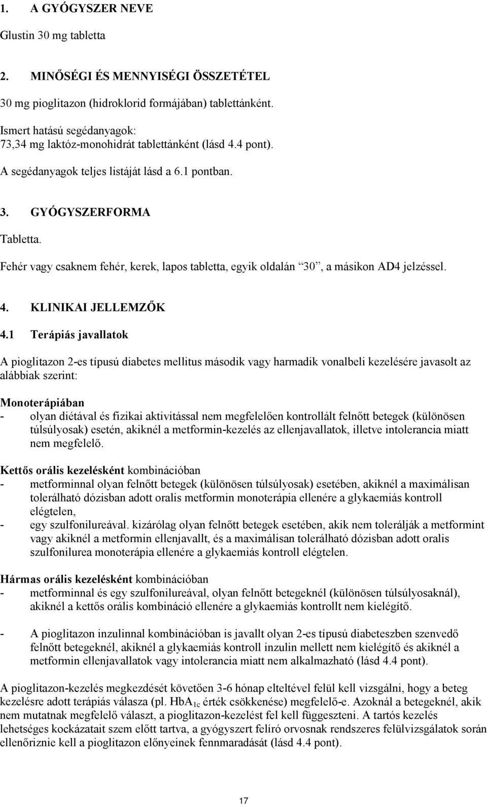 Fehér vagy csaknem fehér, kerek, lapos tabletta, egyik oldalán 30, a másikon AD4 jelzéssel. 4. KLINIKAI JELLEMZŐK 4.