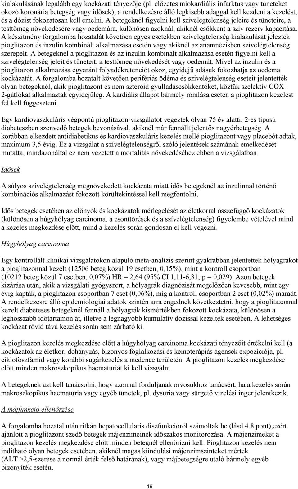 A betegeknél figyelni kell szívelégtelenség jeleire és tüneteire, a testtömeg növekedésére vagy oedemára, különösen azoknál, akiknél csökkent a szív rezerv kapacitása.
