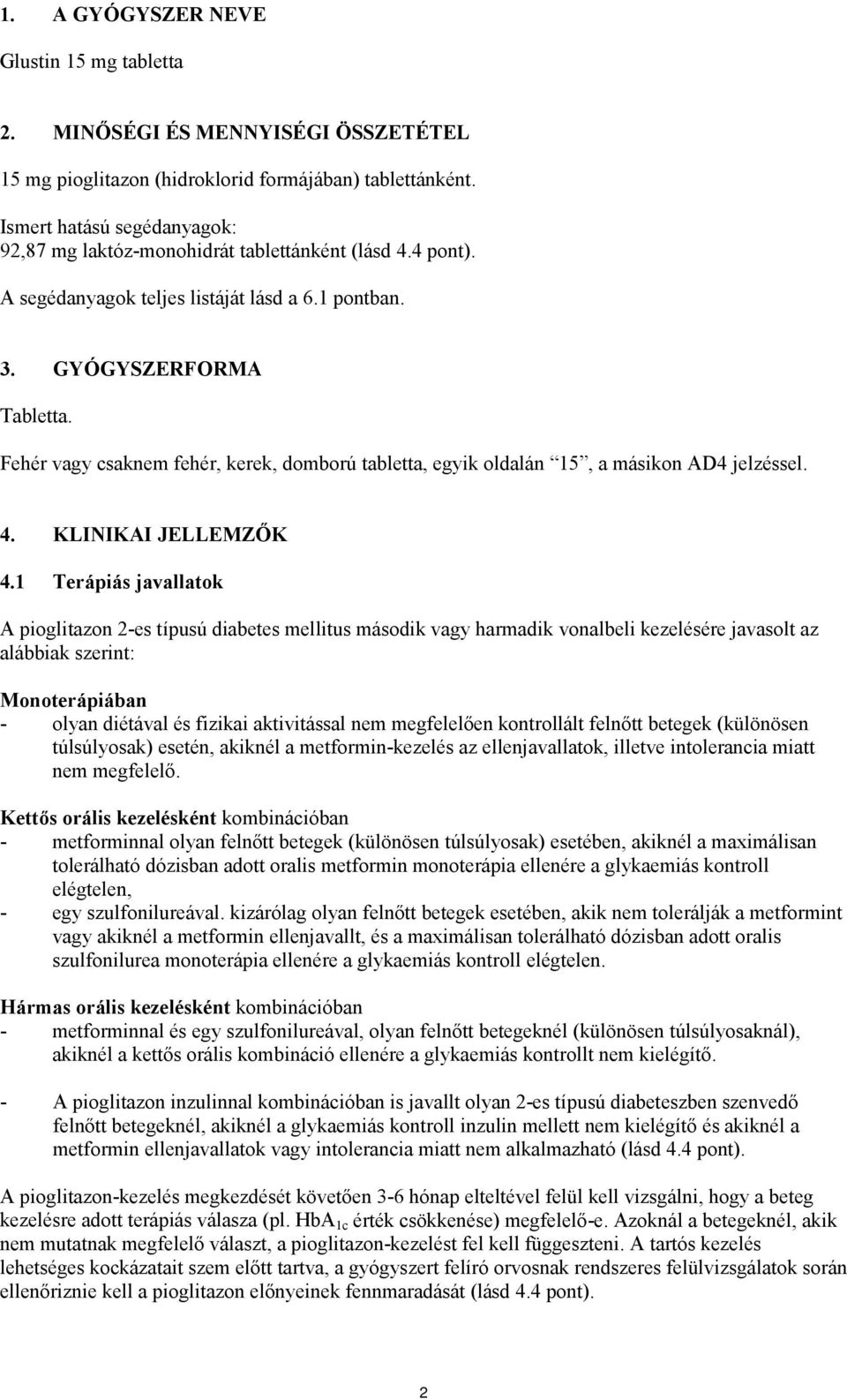 Fehér vagy csaknem fehér, kerek, domború tabletta, egyik oldalán 15, a másikon AD4 jelzéssel. 4. KLINIKAI JELLEMZŐK 4.