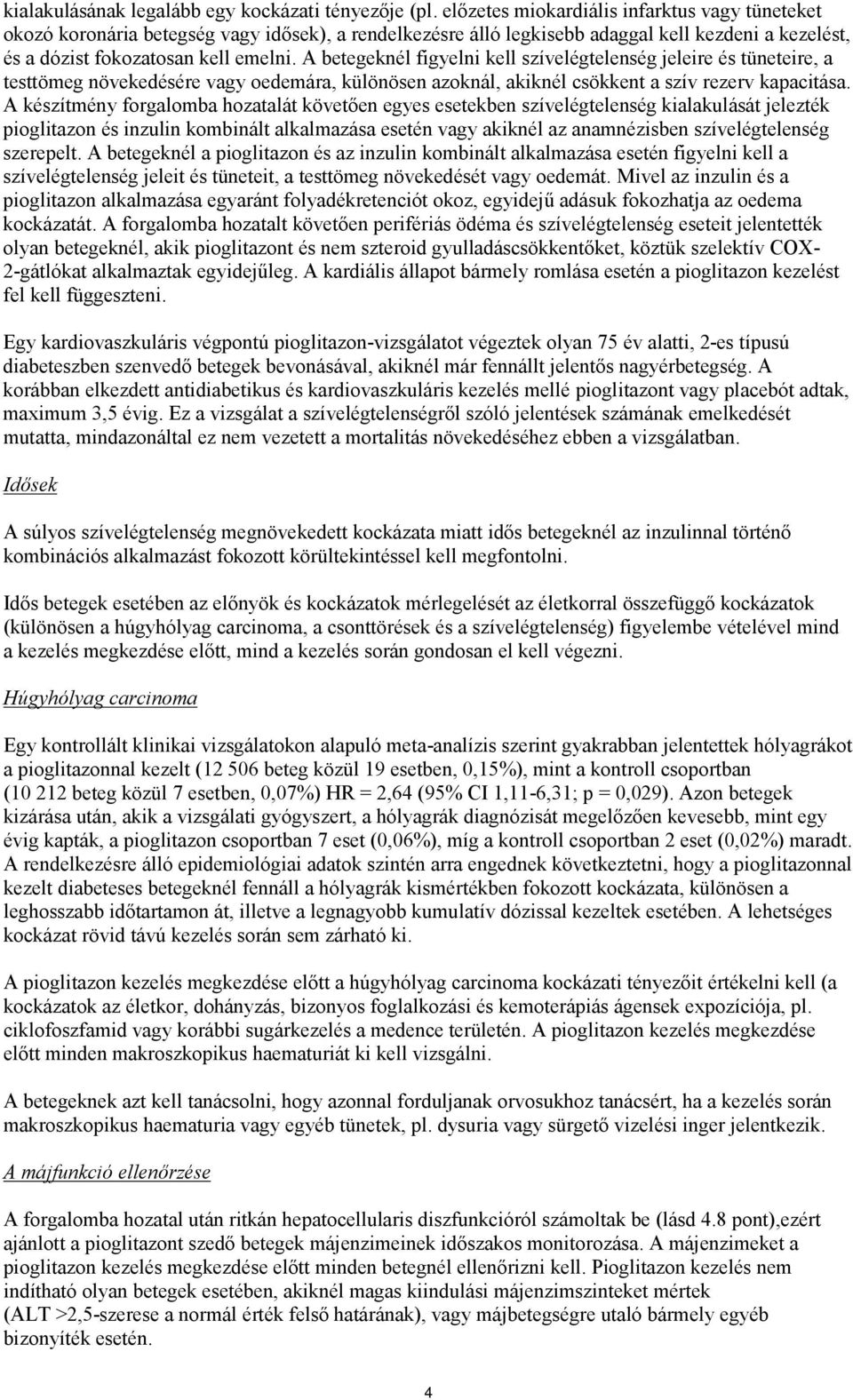 A betegeknél figyelni kell szívelégtelenség jeleire és tüneteire, a testtömeg növekedésére vagy oedemára, különösen azoknál, akiknél csökkent a szív rezerv kapacitása.