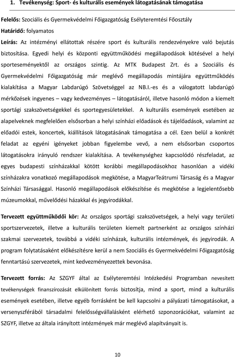 Az MTK Budapest Zrt. és a Szociális és Gyermekvédelmi Főigazgatóság már meglévő megállapodás mintájára együttműködés kialakítása a Magyar Labdarúgó Szövetséggel az NB.I.