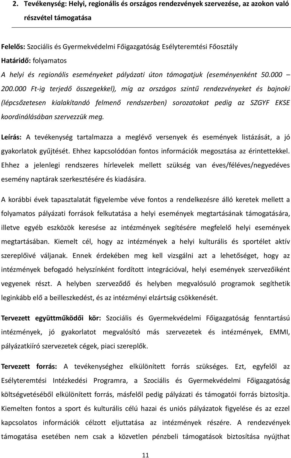 000 Ft-ig terjedő összegekkel), míg az országos szintű rendezvényeket és bajnoki (lépcsőzetesen kialakítandó felmenő rendszerben) sorozatokat pedig az SZGYF EKSE koordinálásában szervezzük meg.