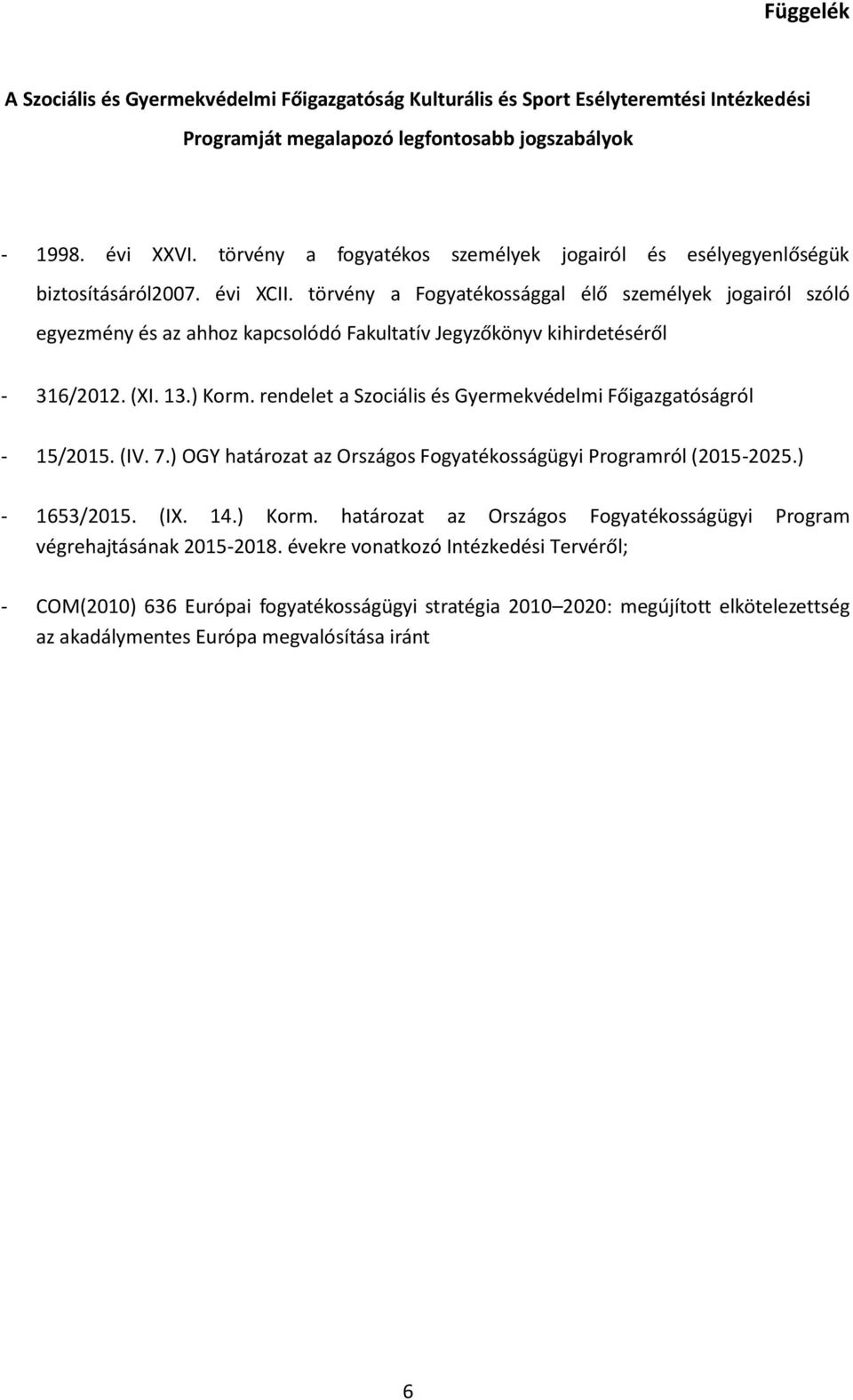 törvény a Fogyatékossággal élő személyek jogairól szóló egyezmény és az ahhoz kapcsolódó Fakultatív Jegyzőkönyv kihirdetéséről - 316/2012. (XI. 13.) Korm.