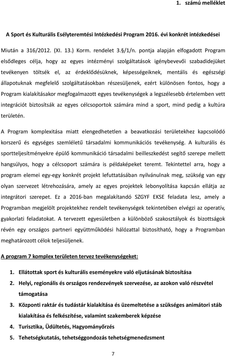 egészségi állapotuknak megfelelő szolgáltatásokban részesüljenek, ezért különösen fontos, hogy a Program kialakításakor megfogalmazott egyes tevékenységek a legszélesebb értelemben vett integrációt