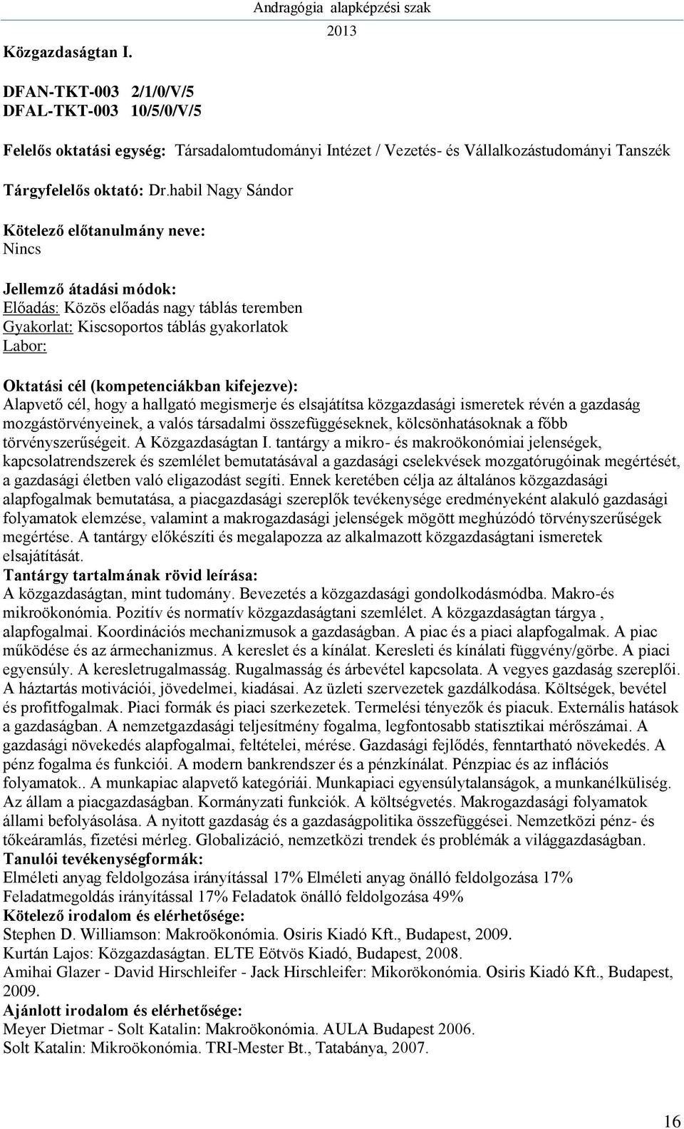 gazdaság mozgástörvényeinek, a valós társadalmi összefüggéseknek, kölcsönhatásoknak a főbb törvényszerűségeit. A Közgazdaságtan I.