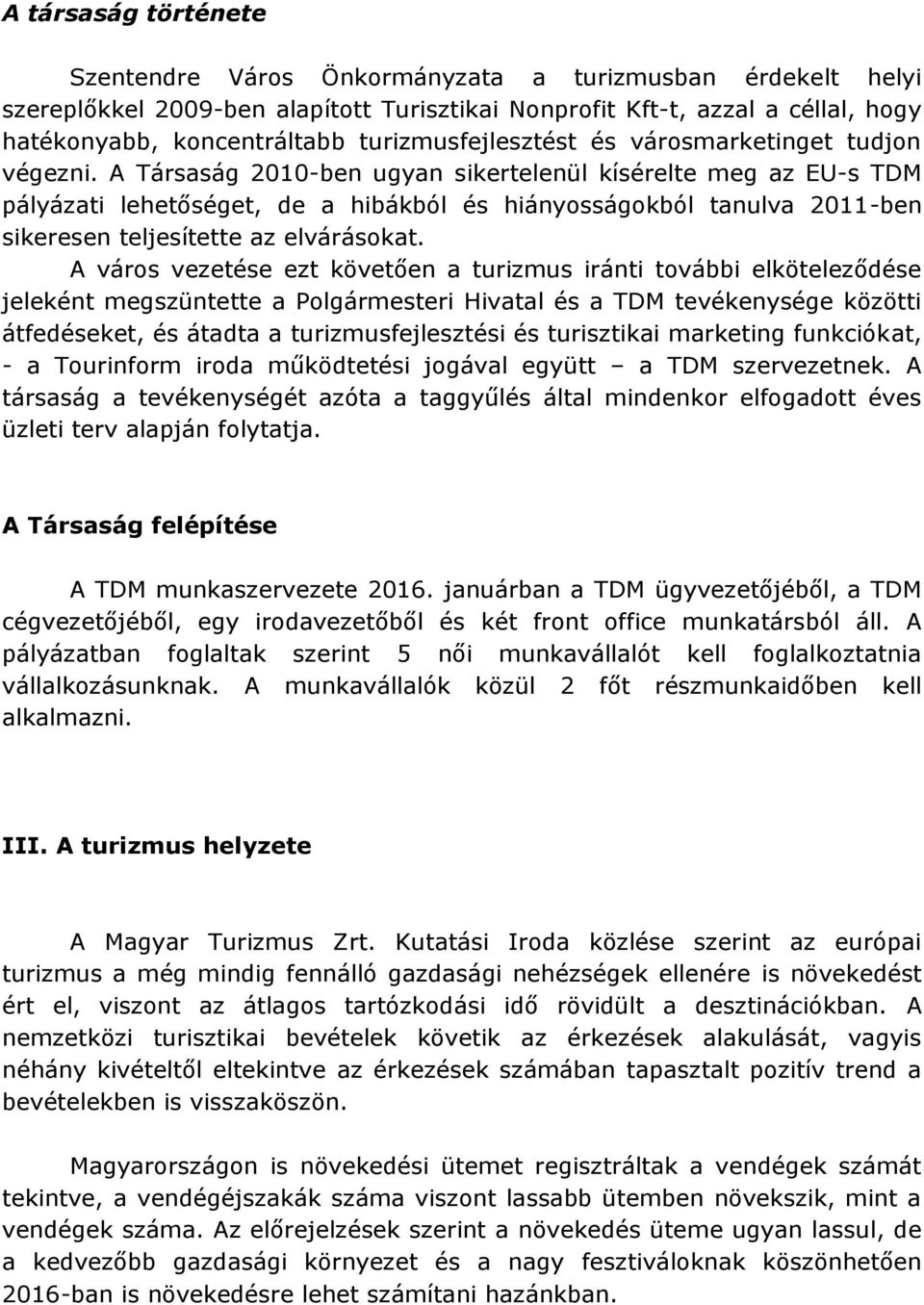 A Társaság 2010-ben ugyan sikertelenül kísérelte meg az EU-s TDM pályázati lehetőséget, de a hibákból és hiányosságokból tanulva 2011-ben sikeresen teljesítette az elvárásokat.