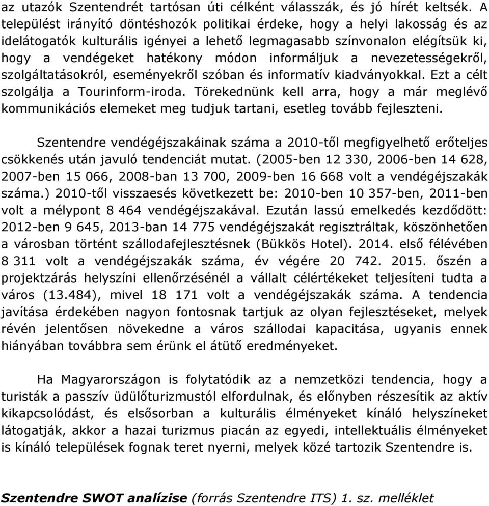 informáljuk a nevezetességekről, szolgáltatásokról, eseményekről szóban és informatív kiadványokkal. Ezt a célt szolgálja a Tourinform-iroda.