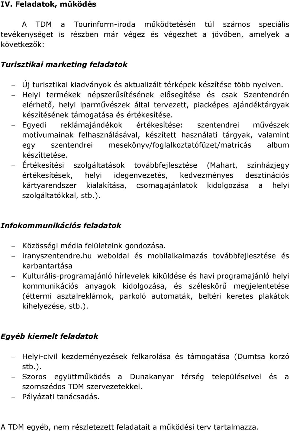 Helyi termékek népszerűsítésének elősegítése és csak Szentendrén elérhető, helyi iparművészek által tervezett, piacképes ajándéktárgyak készítésének támogatása és értékesítése.