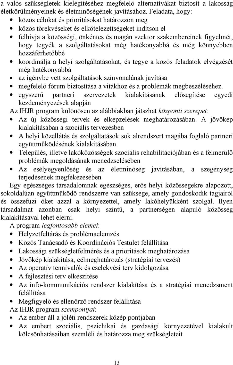 tegyék a szolgáltatásokat még hatékonyabbá és még könnyebben hozzáférhetőbbé koordinálja a helyi szolgáltatásokat, és tegye a közös feladatok elvégzését még hatékonyabbá az igénybe vett