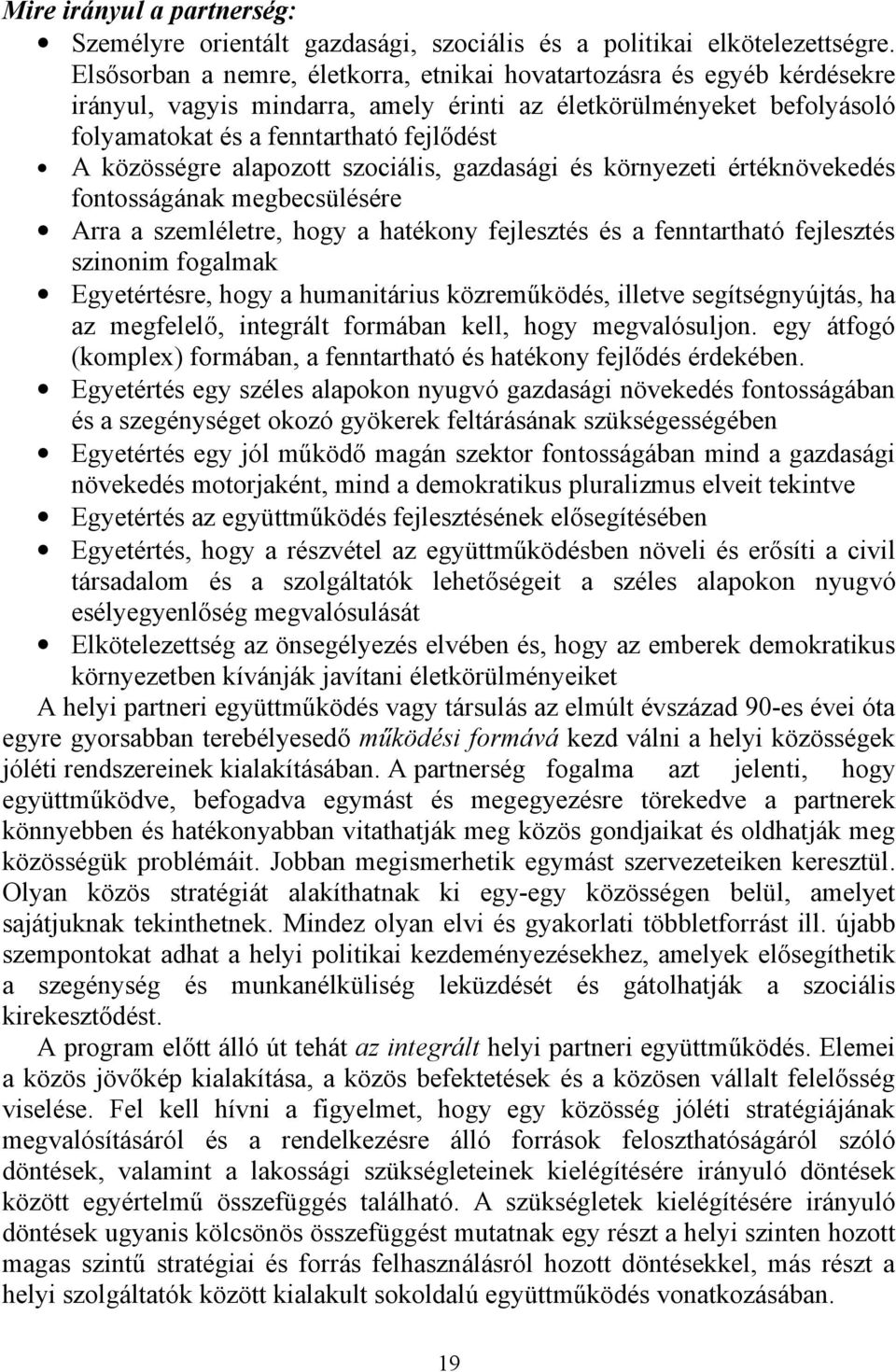 alapozott szociális, gazdasági és környezeti értéknövekedés fontosságának megbecsülésére Arra a szemléletre, hogy a hatékony fejlesztés és a fenntartható fejlesztés szinonim fogalmak Egyetértésre,