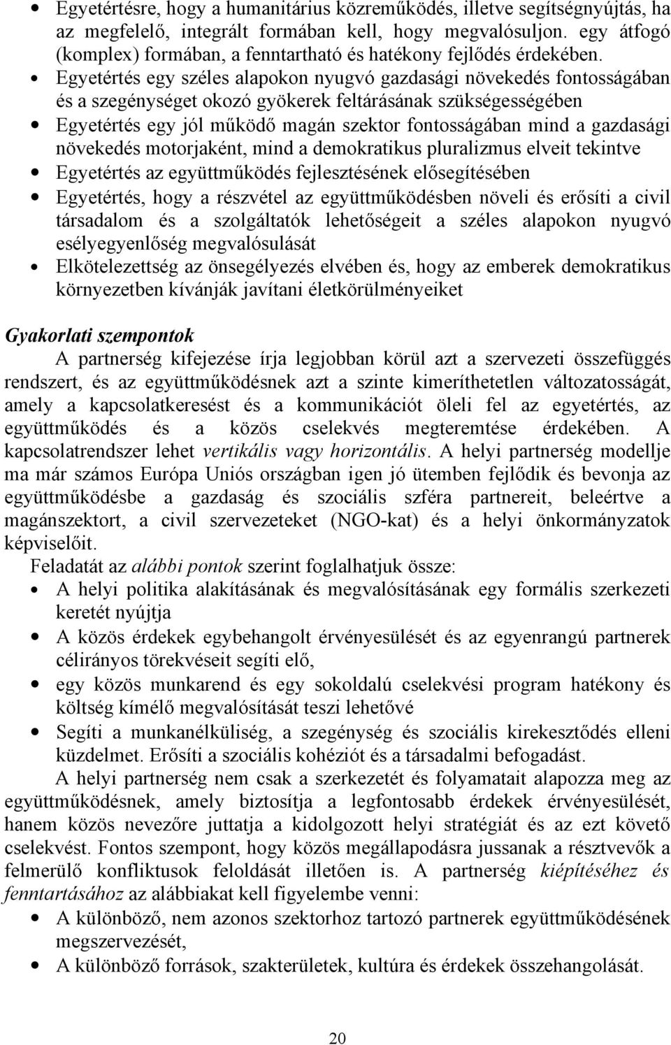 Egyetértés egy széles alapokon nyugvó gazdasági növekedés fontosságában és a szegénységet okozó gyökerek feltárásának szükségességében Egyetértés egy jól működő magán szektor fontosságában mind a