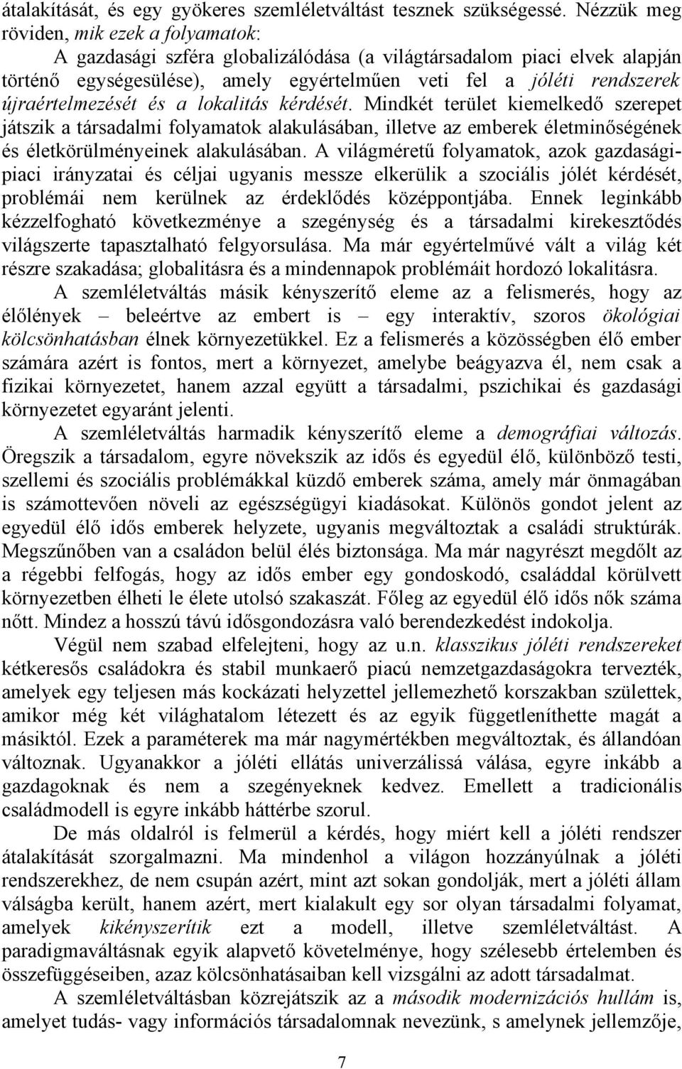 újraértelmezését és a lokalitás kérdését. Mindkét terület kiemelkedő szerepet játszik a társadalmi folyamatok alakulásában, illetve az emberek életminőségének és életkörülményeinek alakulásában.