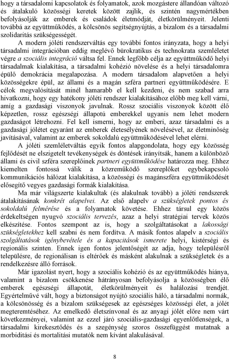 A modern jóléti rendszerváltás egy további fontos irányzata, hogy a helyi társadalmi integrációban eddig meglévő bürokratikus és technokrata szemléletet végre a szociális integráció váltsa fel.