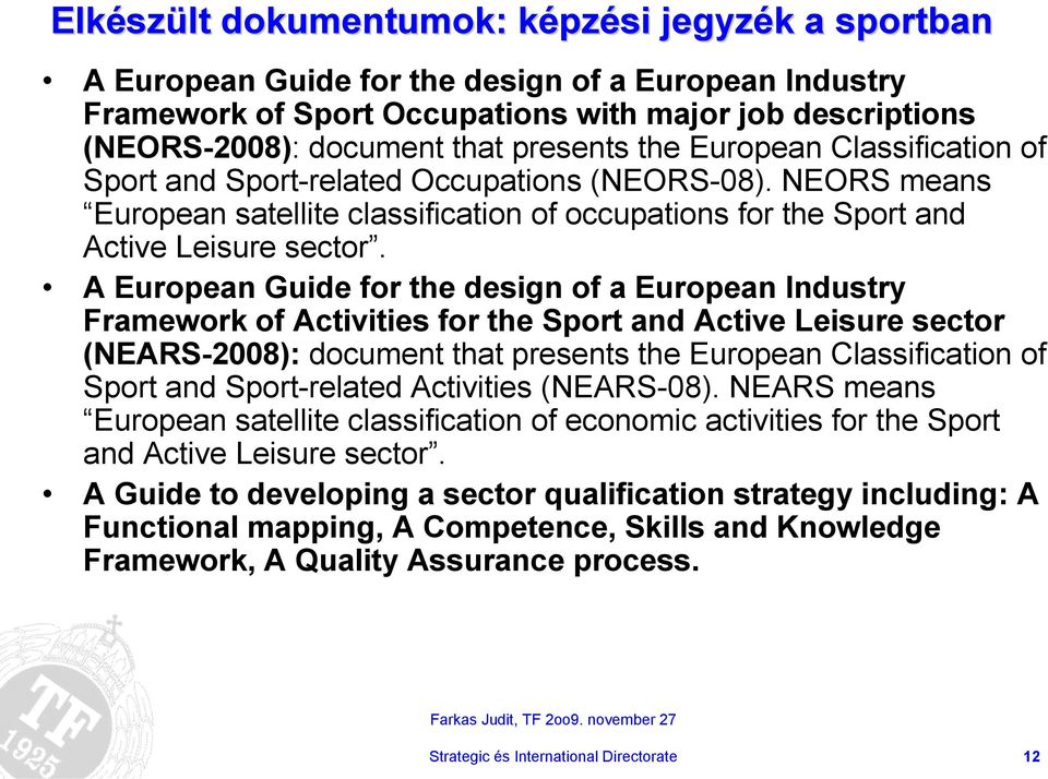 A European Guide for the design of a European Industry Framework of Activities for the Sport and Active Leisure sector (NEARS-2008): document that presents the European Classification of Sport and