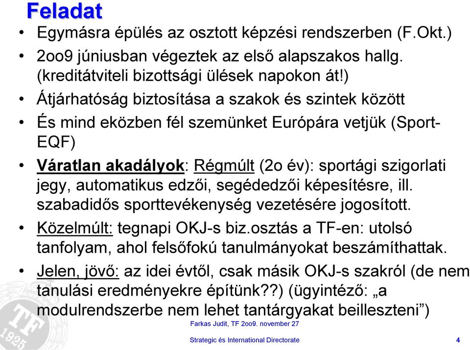 automatikus edzői, segédedzői képesítésre, ill. szabadidős sporttevékenység vezetésére jogosított. Közelmúlt: tegnapi OKJ-s biz.