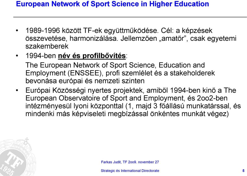 szemlélet és a stakeholderek bevonása európai és nemzeti szinten Európai Közösségi nyertes projektek, amiből 1994-ben kinő a The European Observatoire of Sport